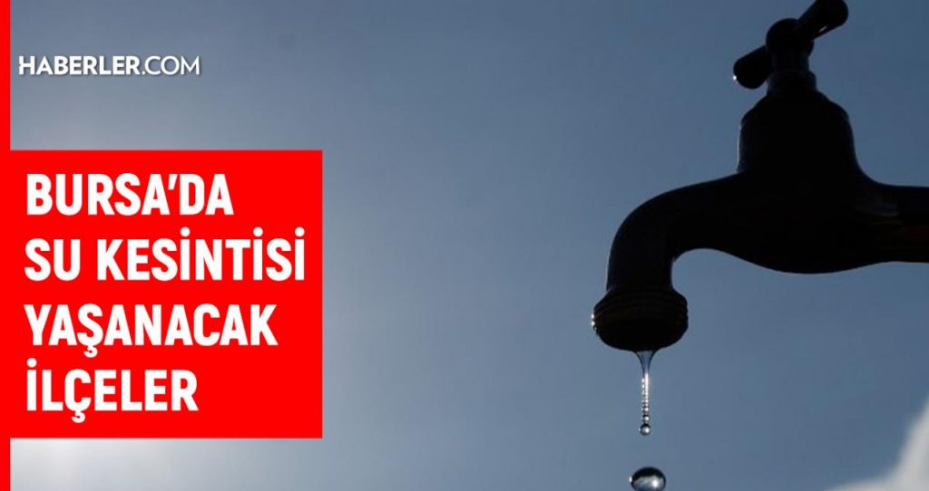 BUSKİ Bursa su kesintisi: 6 Mart 2022 Bursa’da sular ne zaman gelecek? Bursa su kesintisi listesi!