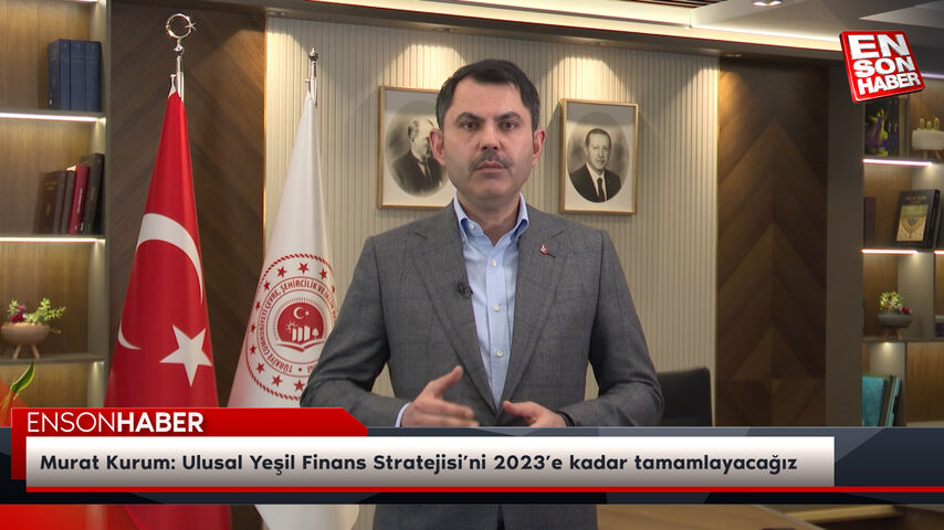 Murat Kurum: Ulusal Yeşil Finans Stratejisi’ni 2023’e kadar tamamlayacağız
