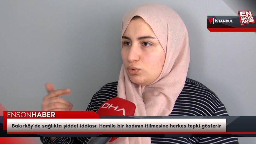 Bakırköy’de sağlıkta şiddet iddiası: Hamile bir kadının itilmesine herkes tepki gösterir