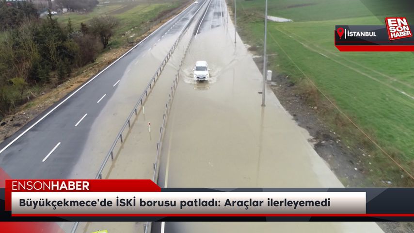 Büyükçekmece’de İSKİ borusu patladı: Araçlar ilerleyemedi