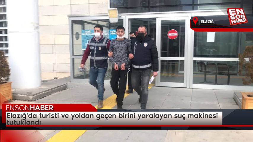 Elazığ’da turisti ve yoldan geçen birini yaralayan suç makinesi tutuklandı