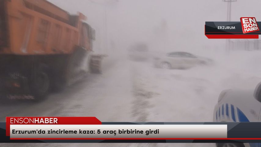 Erzurum’da zincirleme kaza: 5 araç birbirine girdi