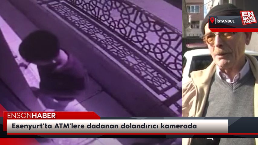 Esenyurt’ta ATM’lere dadanan dolandırıcı kamerada