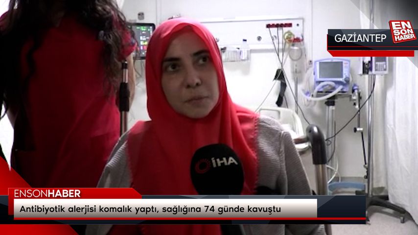 Gaziantep’te antibiyotik alerjisi komalık yaptı, sağlığına 74 günde kavuştu