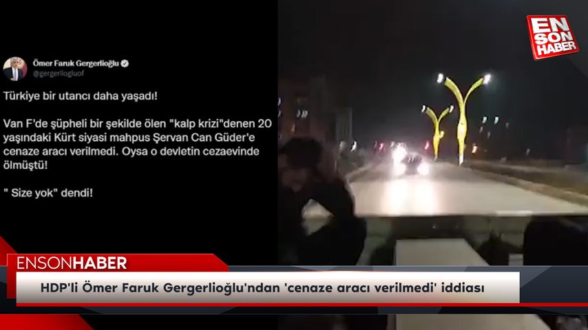 HDP’li Ömer Faruk Gergerlioğlu’ndan ‘cenaze aracı verilmedi’ iddiası