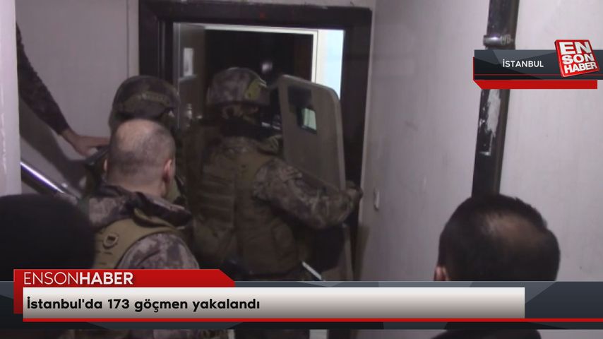 İstanbul’da 173 göçmen yakalandı