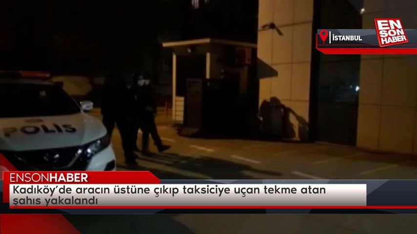İstanbul’da taksiciye, aracın kaputundan uçan tekme atan şahıs yakalandı