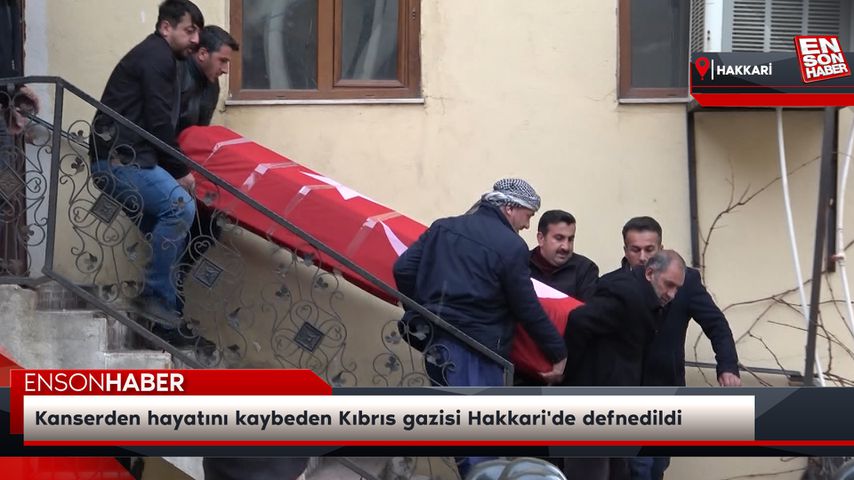 Kanserden hayatını kaybeden Kıbrıs gazisi Hakkari’de defnedildi