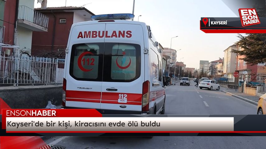 Kayseri’de bir kişi, kiracısını evde ölü buldu