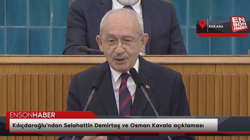 Kemal Kılıçdaroğlu’ndan Selahattin Demirtaş ve Osman Kavala açıklaması