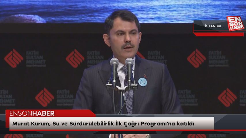 Murat Kurum, Su ve Sürdürülebilirlik İlk Çağrı Programı’na katıldı