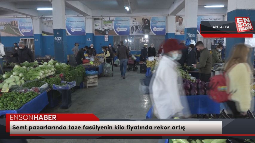 Semt pazarlarında taze fasülyenin kilo fiyatında rekor artış