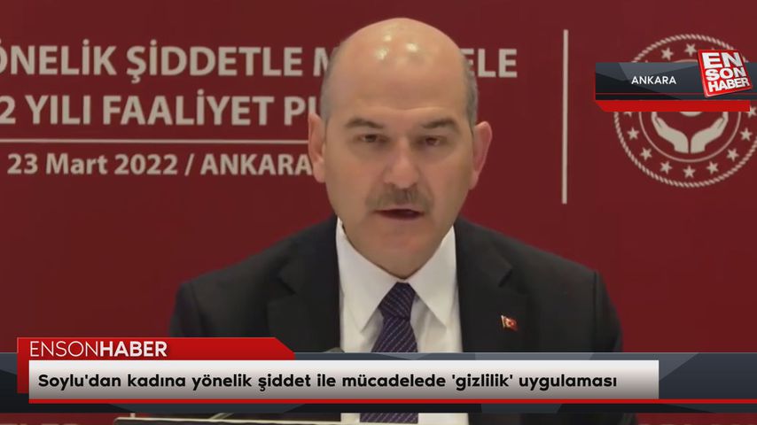 Süleyman Soylu’dan kadına yönelik şiddet ile mücadelede ‘gizlilik’ uygulaması