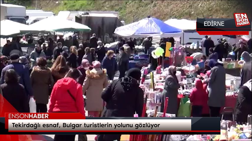 Tekirdağlı esnaf, Bulgar turistlerin yolunu gözlüyor