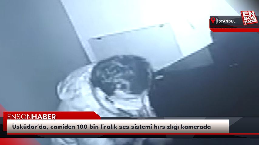 Üsküdar’da, camiden 100 bin liralık ses sistemi hırsızlığı kamerada