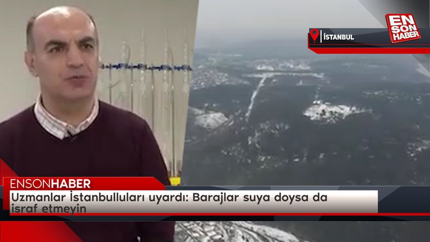 Uzmanlar İstanbulluları uyardı: Barajlar suya doysa da israf etmeyin