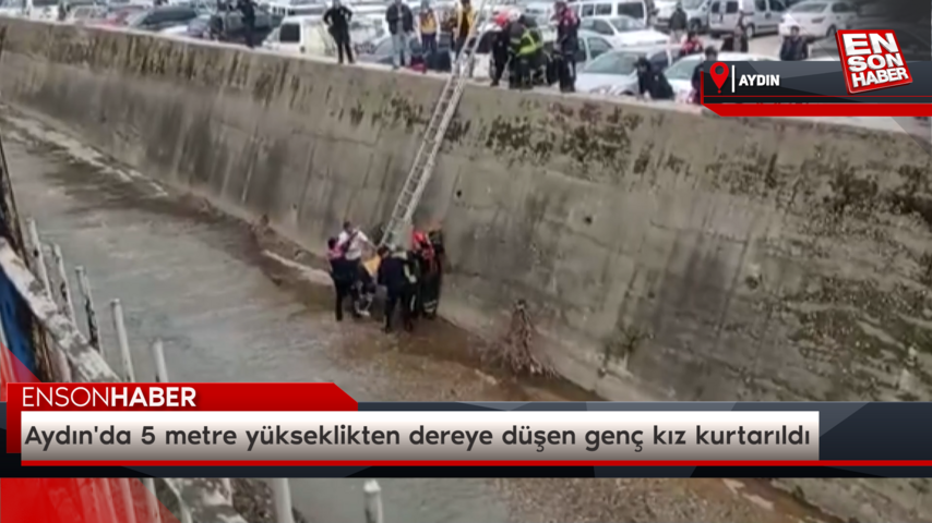 Aydın’da 5 metre yükseklikten dereye düşen genç kız kurtarıldı