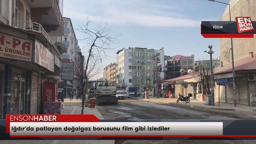 Iğdır’da patlayan doğalgaz borusunu film gibi izlediler