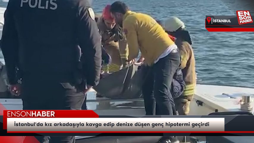 İstanbul’da kız arkadaşıyla kavga edip denize düşen genç hipotermi geçirdi