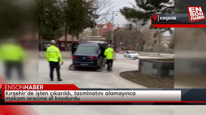 Kırşehir’de işten çıkarıldı, tazminatını alamayınca makam aracına el koydurdu