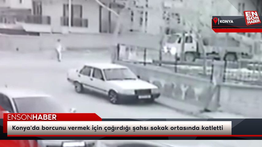 Konya’da borcunu vermek için çağırdığı şahsı sokak ortasında katletti