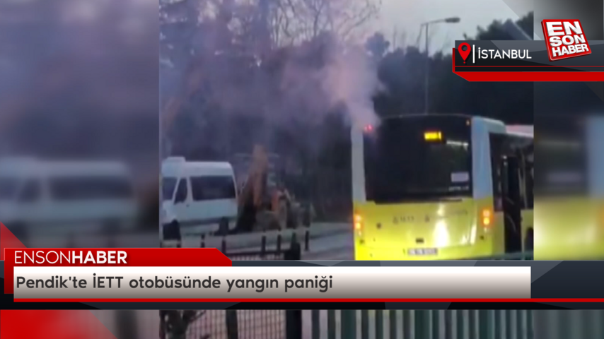 Pendik’te İETT otobüsünde yangın paniği