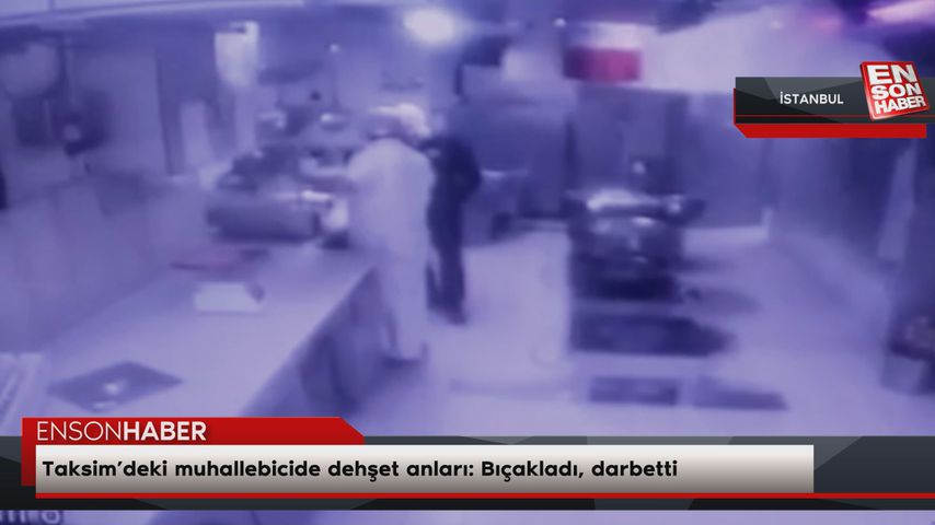 Taksim’deki muhallebicide dehşet anları: Bıçakladı, darbetti