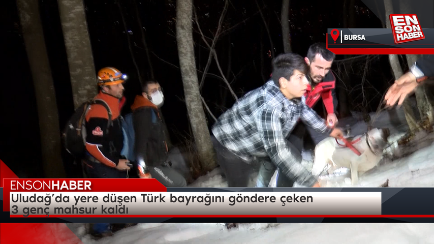 Uludağ’da yere düşen Türk bayrağını göndere çeken 3 genç mahsur kaldı