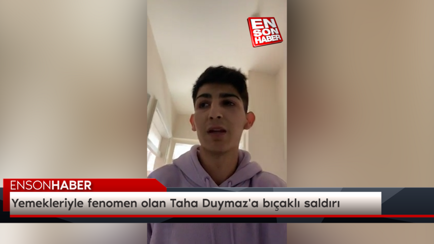 Yemekleriyle fenomen olan Taha Duymaz’a bıçaklı saldırı