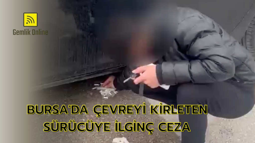 Bursa’da çevreyi kirleten sürücüye ilginç ceza