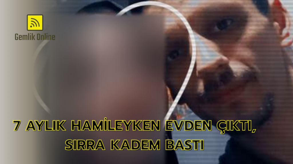 7 aylık hamileyken evden çıktı, sırra kadem bastı